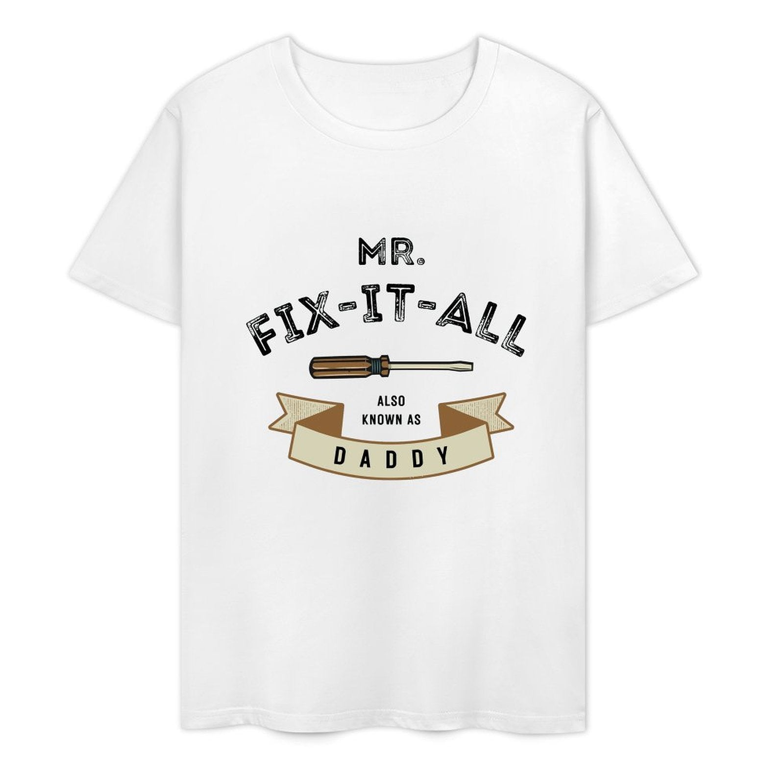 Mr. Fix- It- All Also Known As Daddy- White-T-shirt