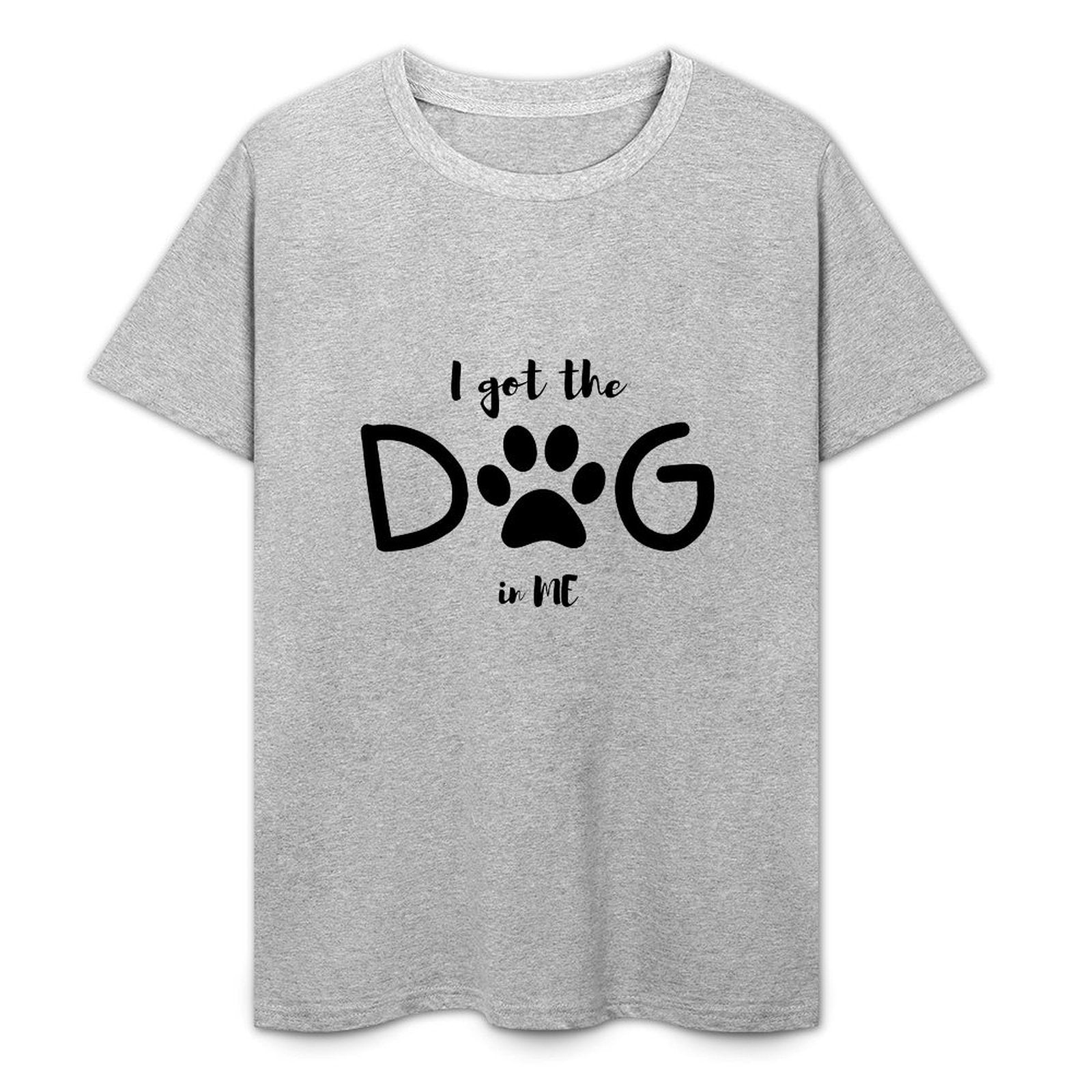 I Got The DOG in ME-T-shirt